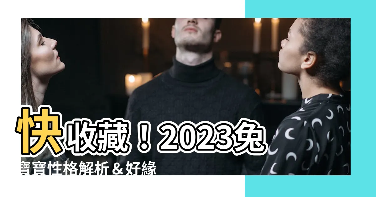 【2023 兔寶寶】快收藏！2023兔寶寶性格解析＆好緣父母生肖！
