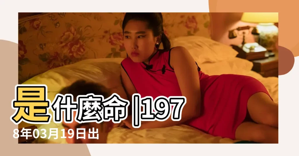 是什麼命 |1978年03月19日出生的人的性格命運 |農曆一九 |【1978年3月十九什麼命】
