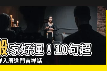 【入厝進門吉祥話】搬家好運！10句超吉祥入厝進門吉祥話報你知