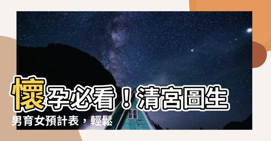 【生男育女預計表】懷孕必看！清宮圖生男育女預計表，輕鬆預測寶寶性別