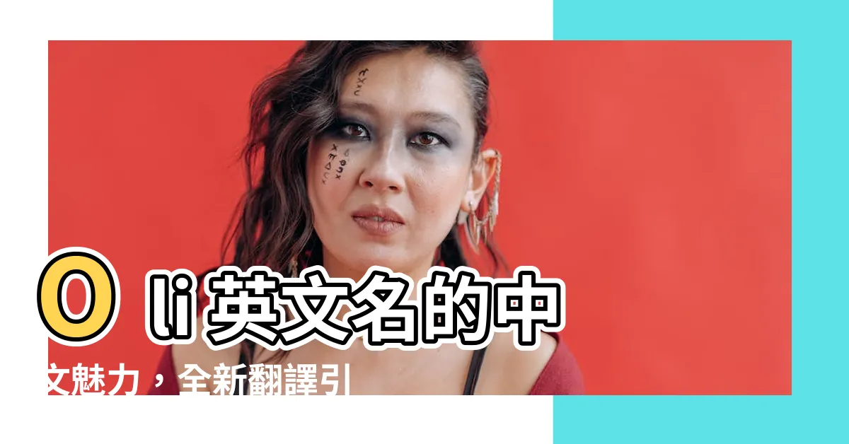 【oli英文名】Oli 英文名的中文魅力，全新翻譯引爆好奇心