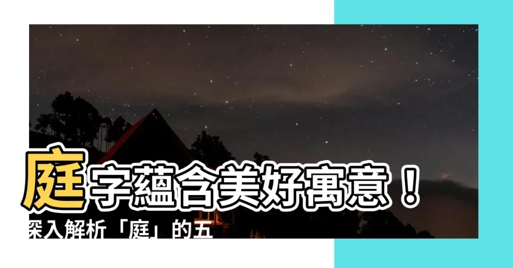 【庭 五行】庭字藴含美好寓意！深入解析「庭」的五行屬性與意涵
