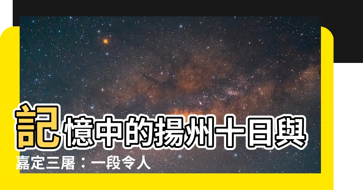 【揚州十日、嘉定三屠】記憶中的揚州十日與嘉定三屠：一段令人痛心的歷史