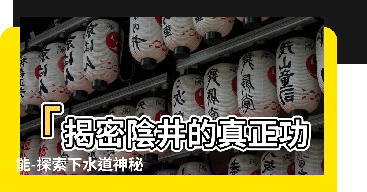 【陰井是什麼】「揭密陰井的真正功能-探索下水道神秘世界」