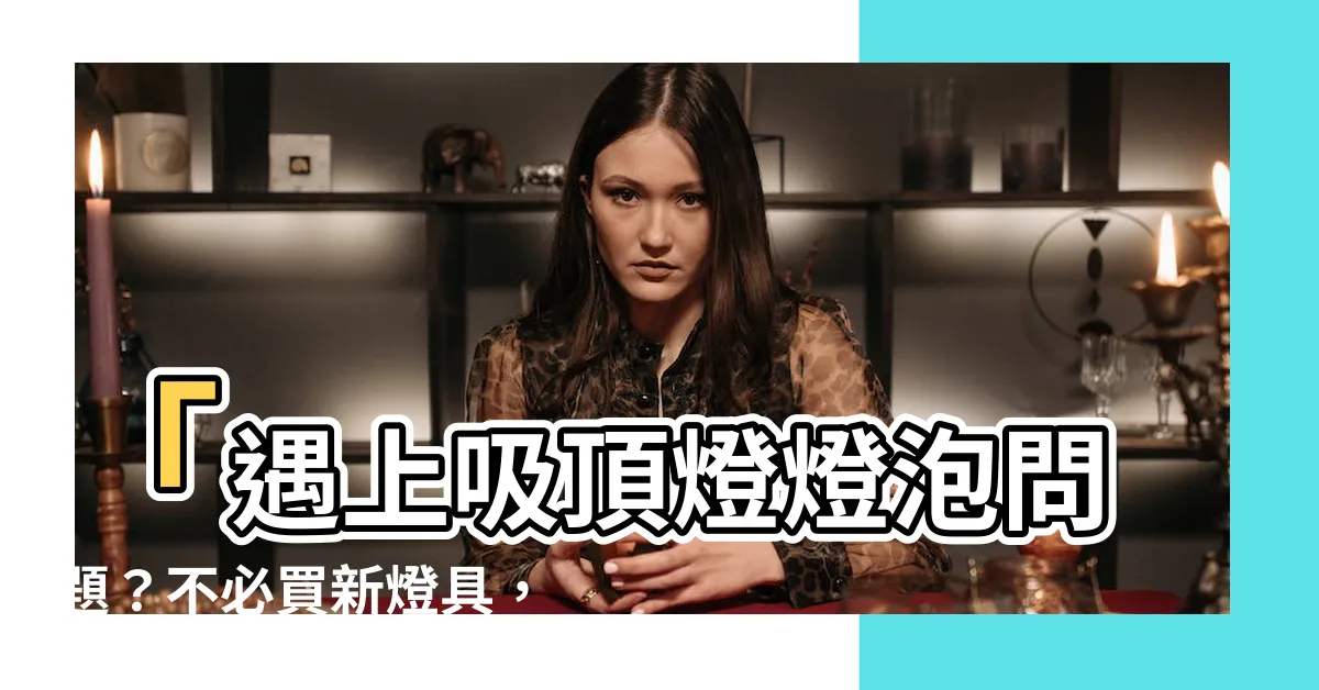 【吸頂燈燈泡壞了】「遇上吸頂燈燈泡問題？不必買新燈具，這樣做更省錢！」