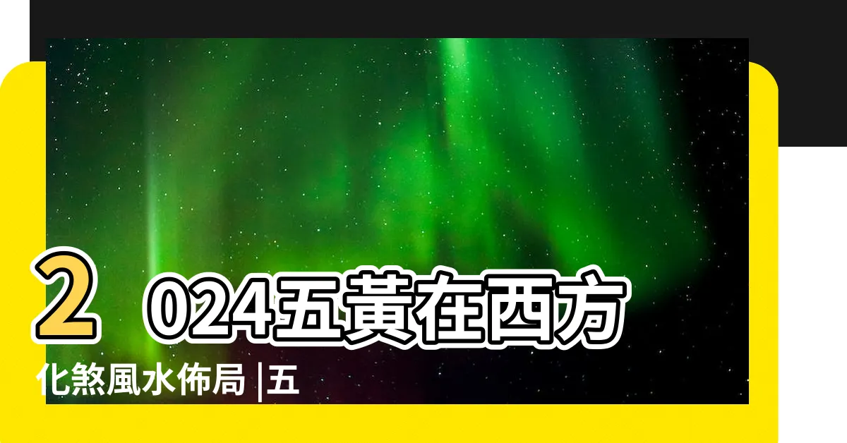 【五黃位】2024五黃在西方化煞風水佈局 |五黃位如何化煞 |2023五黃大殺位住宅風水如何佈局化殺 |