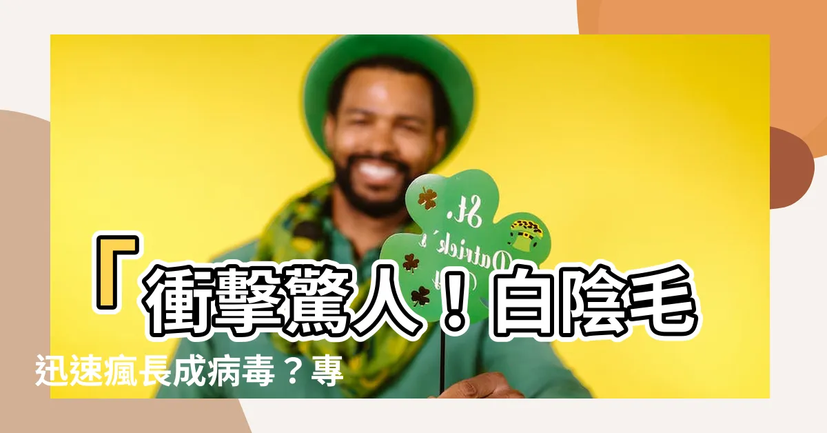 【白陰毛】「衝擊驚人！白陰毛迅速瘋長成病毒？專家大罵禍不遠謀！」