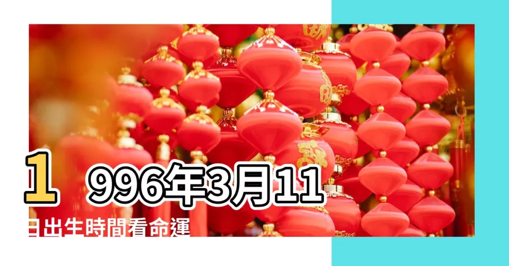 1996年3月11日出生時間看命運 |1996年3月11日農曆多少號 |屬什麼生肖 |【農曆1996年3月11曰】