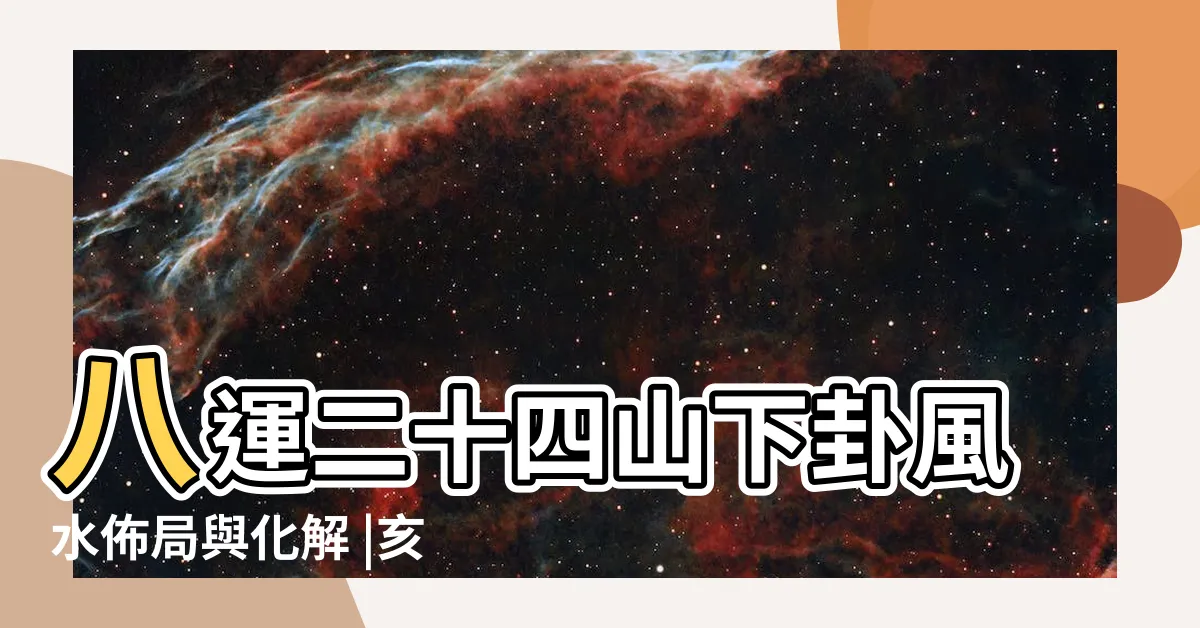 【坐亥向巳八運】八運二十四山下卦風水佈局與化解 |亥山巳向宅運風水詳解 |八運乾山巽向與亥山巳向宅運盤詳解 |