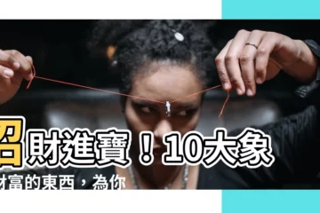 【象徵財富的東西】招財進寶！10大象徵財富的東西，為你帶來財運滾滾來！