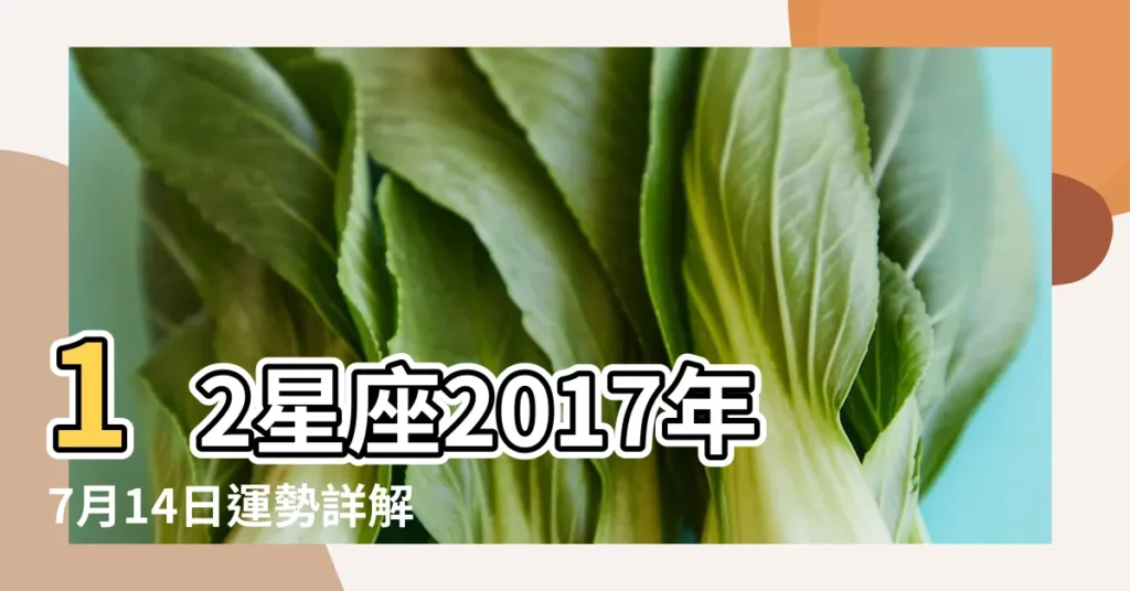 12星座2017年7月14日運勢詳解 |2017年7月14日出生時間看命運 |獅子座2017年7月14日運勢 |【2017年7月14日獅子座】