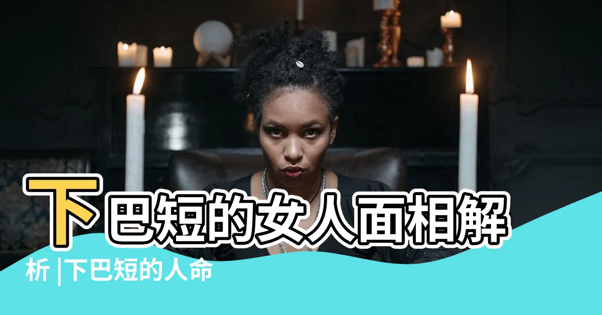【下巴小 面相】下巴短的女人面相解析 |下巴短的人命運如何 |面相分析 |