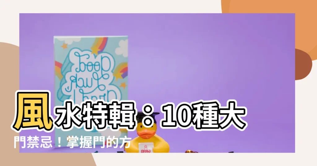 【門的方向】風水特輯：10種大門禁忌！掌握門的方向，開啟財富好運！