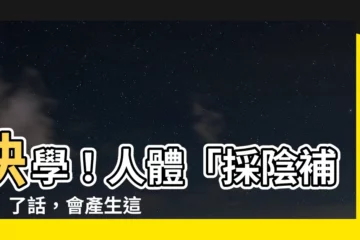 【採陰補陽】快學！人體「採陰補陽」了話，會產生這3種驚人的奇效