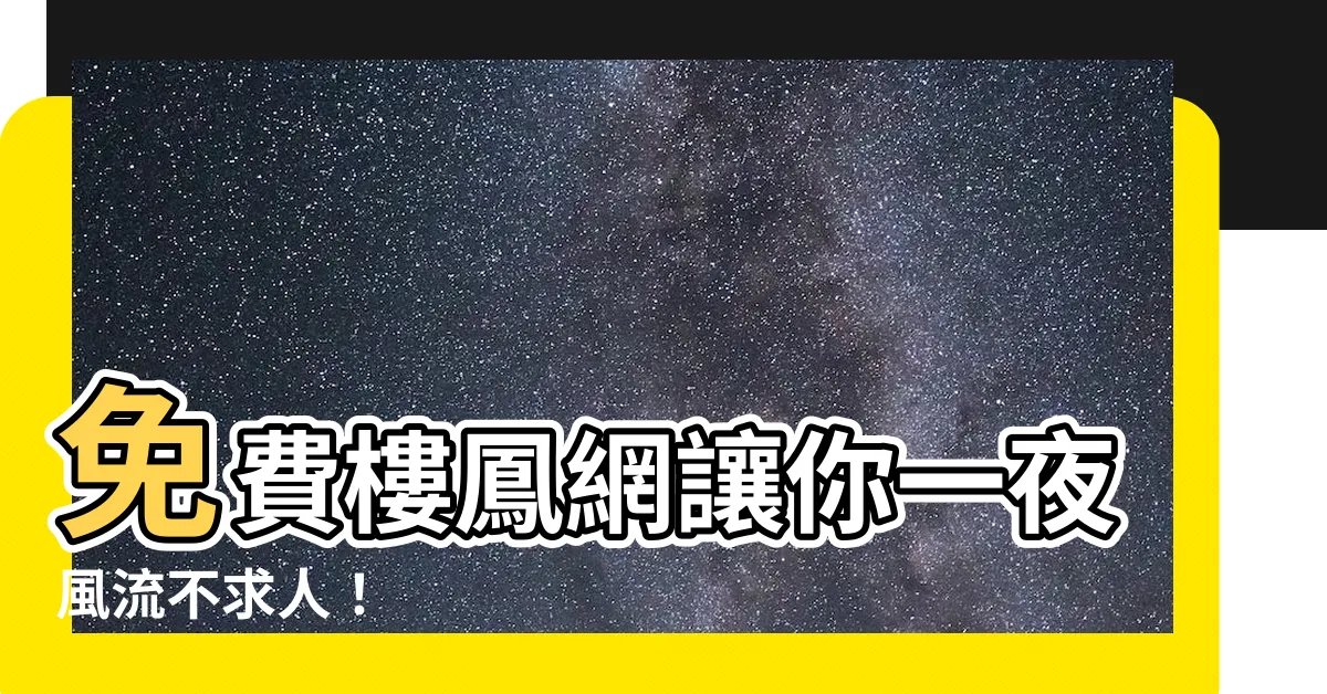 【免費樓鳳網】免費樓鳳網讓你一夜風流不求人！