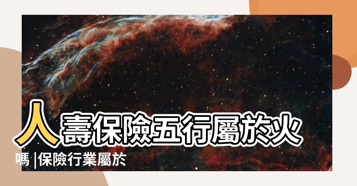 【保險五行】人壽保險五行屬於火嗎 |保險行業屬於什麼五行 |誰知道保險行業在五行的金 |