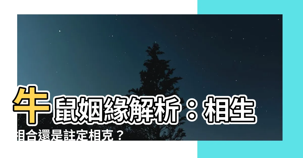 【牛和鼠】牛鼠姻緣解析：相生相合還是註定相剋？