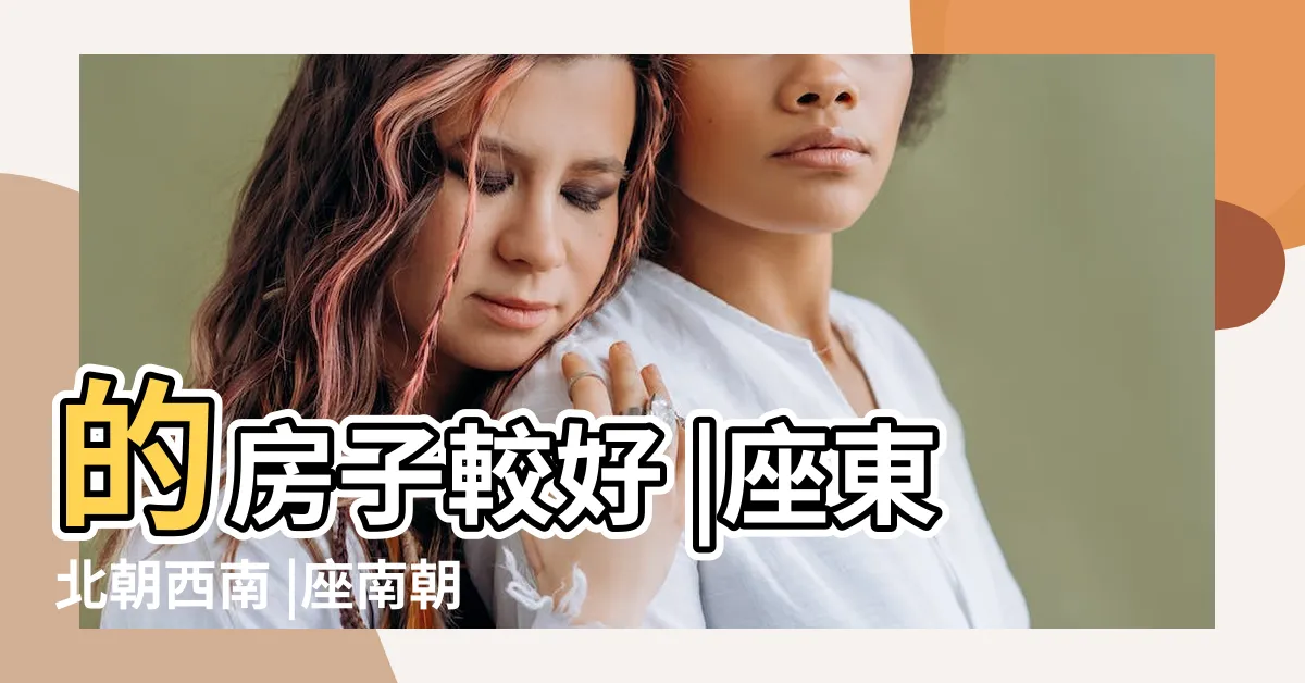 【座東北朝西南】的房子較好 |座東北朝西南 |座南朝北 |
