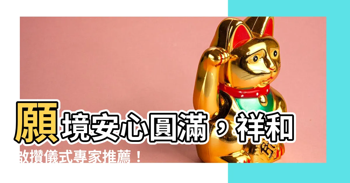 【啟攢儀式】願境安心圓滿，祥和啟攢儀式專家推薦！