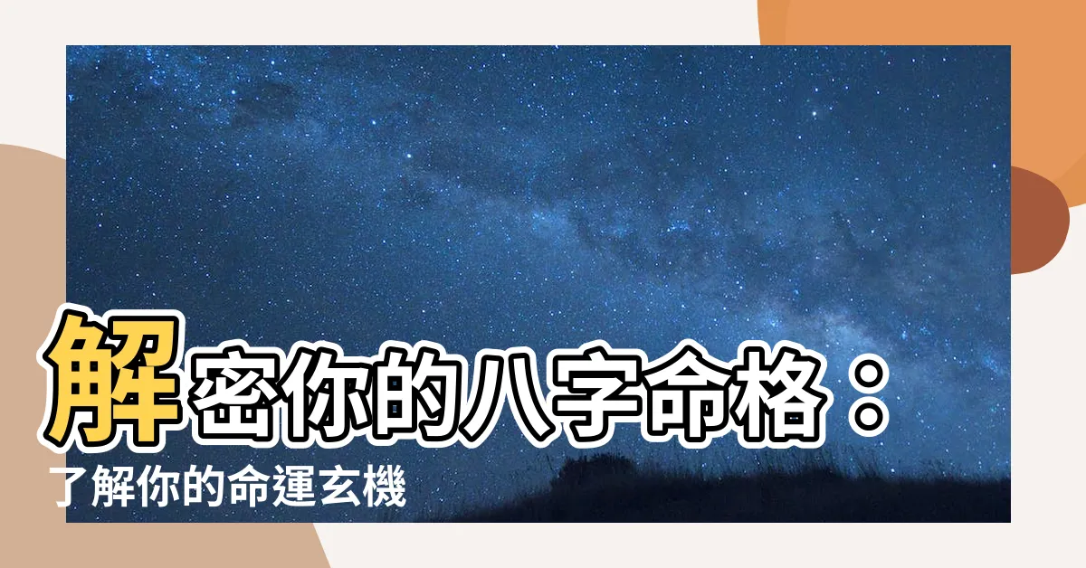 【命格是什麼】解密你的八字命格：瞭解你的命運玄機