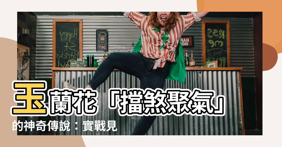 【玉蘭花擋煞】玉蘭花「擋煞聚氣」的神奇傳説：實戰見證與民間秘辛