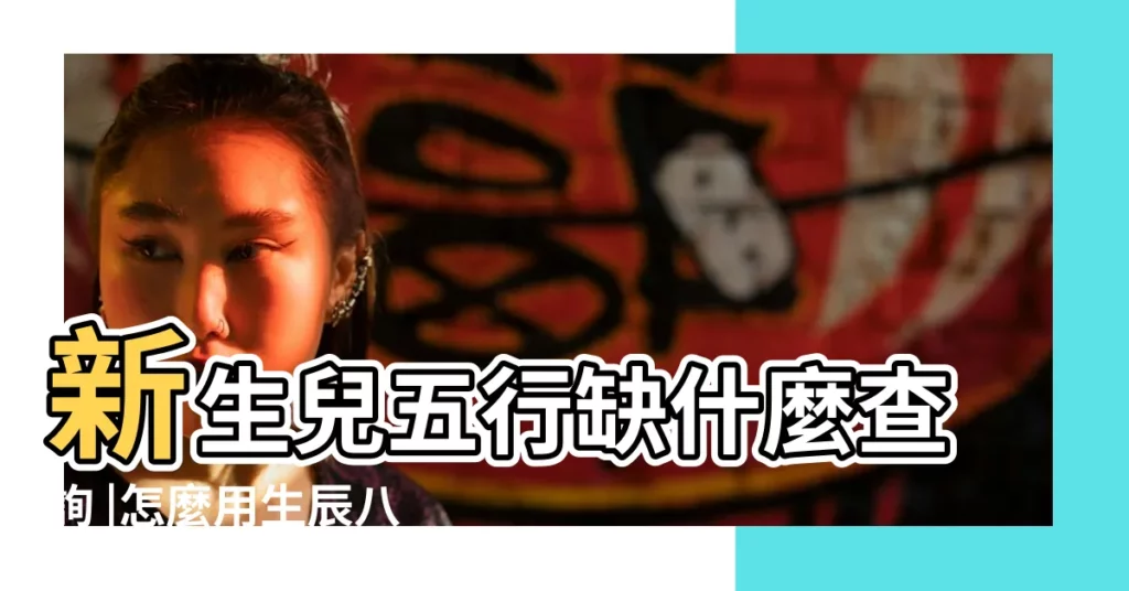 新生兒五行缺什麼查詢 |怎麼用生辰八字看五行缺什麼 |寶寶出生五行缺什麼查詢 |【怎樣看寶寶五行缺什麼】