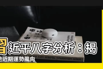 【習近平八字分析】習近平八字分析：揭曉他近期運勢風向