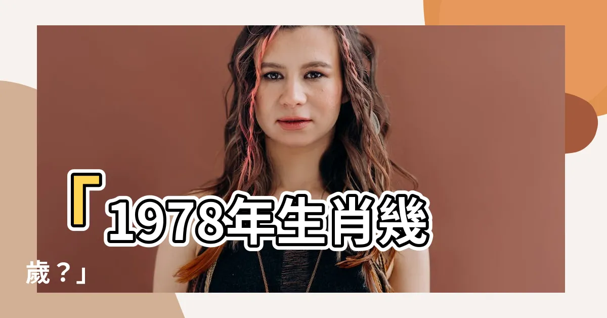 【1978生肖幾歲】「1978年生肖幾歲？」