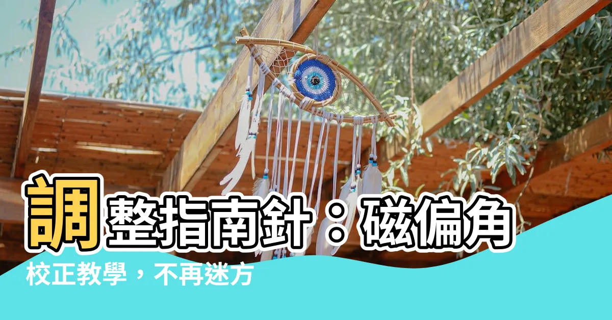 【磁偏角校正】調整指南針：磁偏角校正教學，不再迷方向