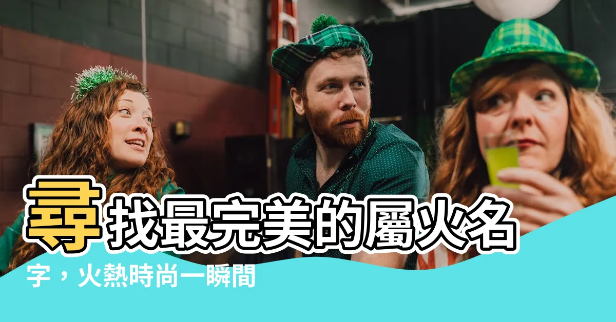 【屬火的名字】尋找最完美的屬火名字，火熱時尚一瞬間點燃！