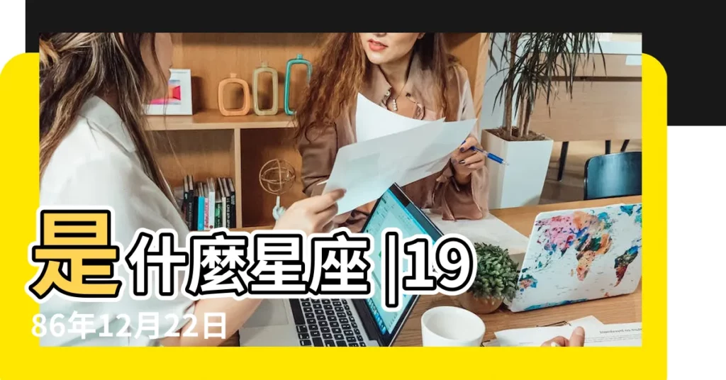 是什麼星座 |1986年12月22日出生時間看命運 |我是1986年農曆12月22日出生的 |【八六年農曆12月22是什麼星座】