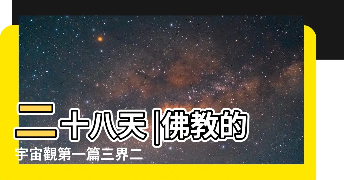 【28層天】二十八天 |佛教的宇宙觀第一篇三界二十八天 |
