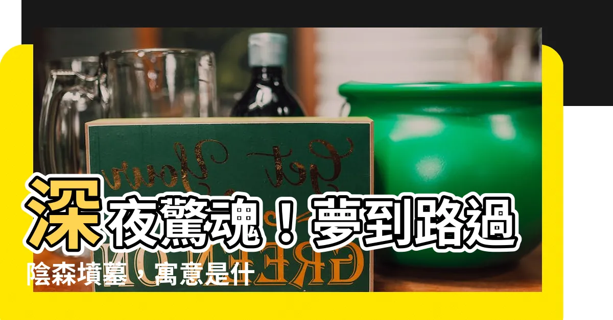 【夢到路過墳墓】深夜驚魂！夢到路過陰森墳墓，寓意是什麼？