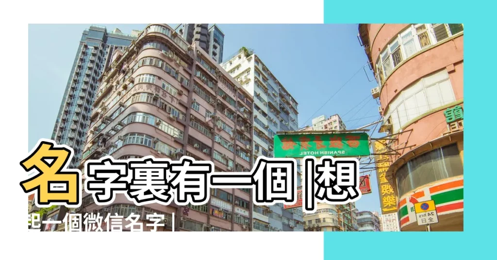 名字裏有一個 |想起一個微信名字 |微信名四字詞語什麼最好聽 |【用給字起個微信名字叫什麼名字】