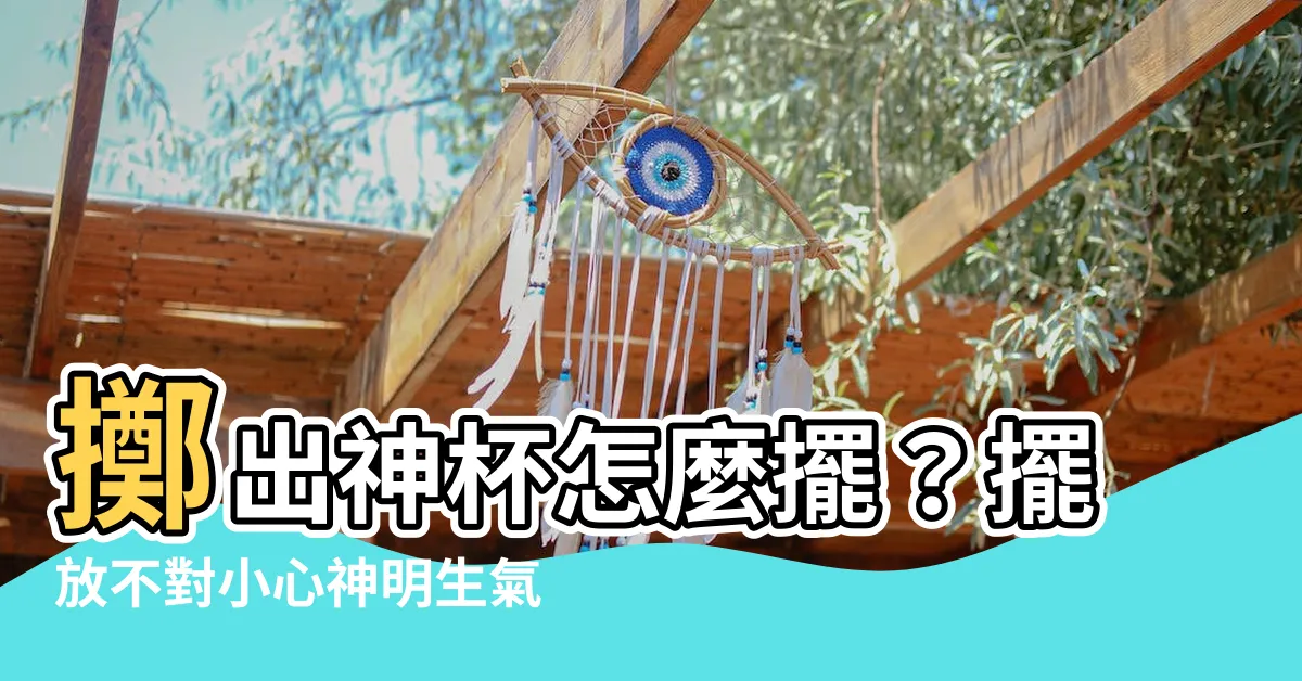 【神杯擺放】擲出神杯怎麼擺？擺放不對小心神明生氣讓你財運不佳！