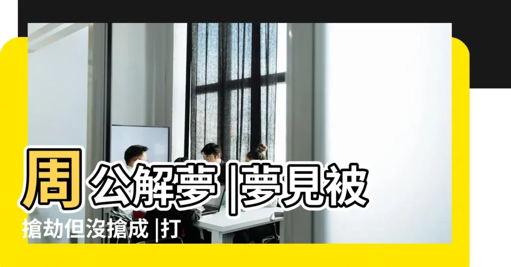 周公解夢 |夢見被搶劫但沒搶成 |打劫打劫錢 |【夢到晚上出去被打劫錢】