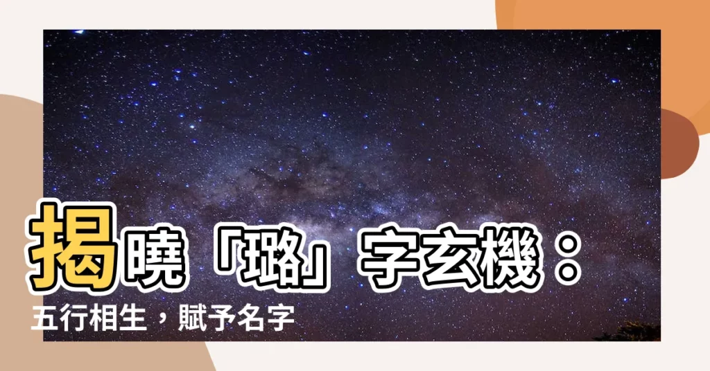 【璐五行】揭曉「璐」字玄機：五行相生，賦予名字靈動與祥瑞