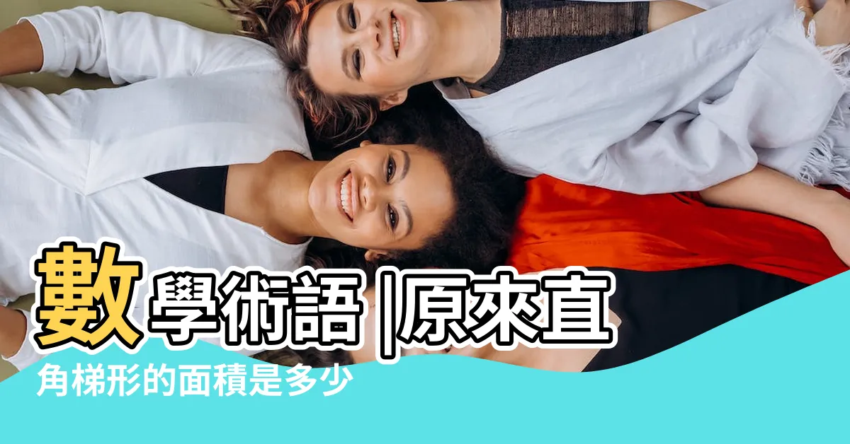 【直角梯形面積】數學術語 |原來直角梯形的面積是多少 |直角梯形 |