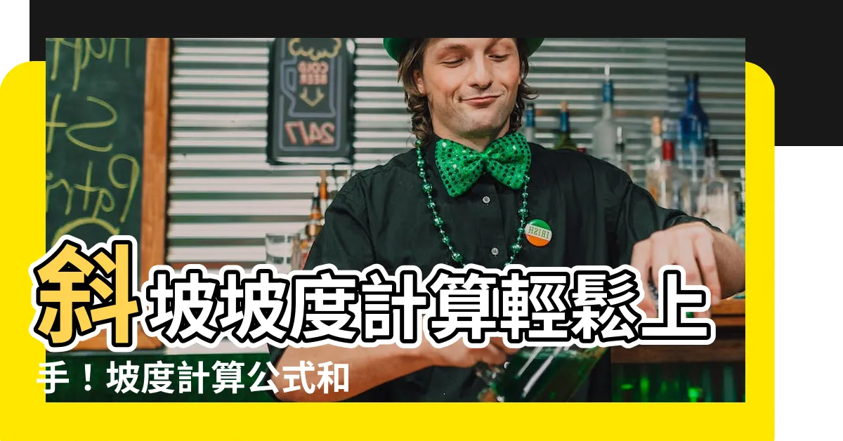 【斜坡坡度計算】斜坡坡度計算輕鬆上手！坡度計算公式和實用案例解析