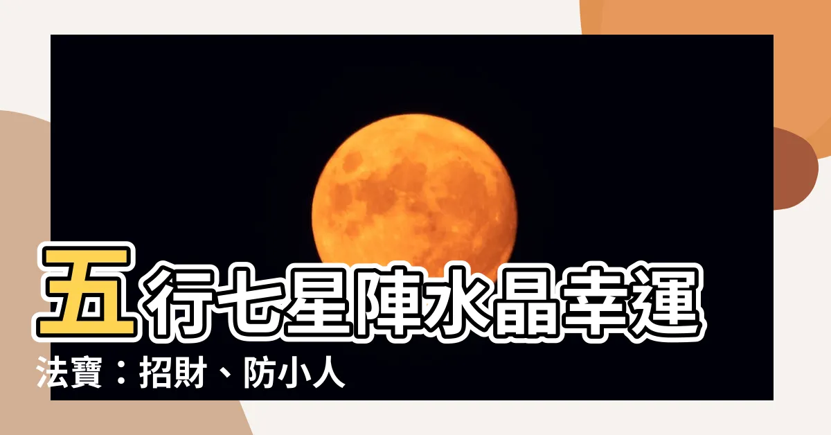 【五行七星陣】五行七星陣水晶幸運法寶：招財、防小人、貴人保護力量!