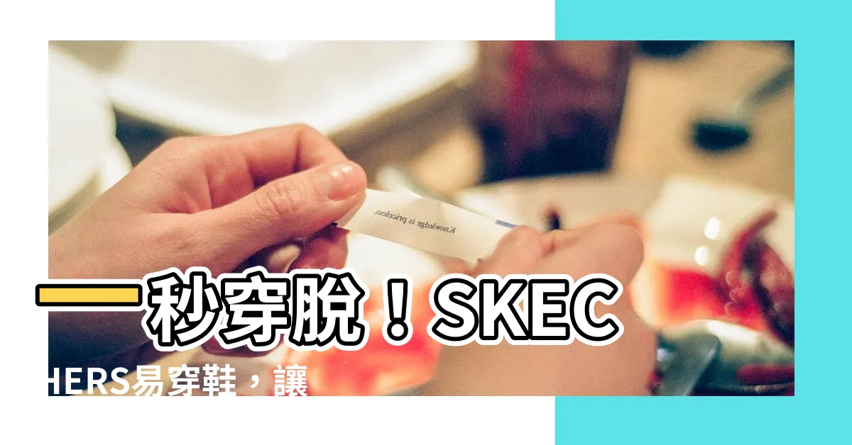 【易穿鞋】一秒穿脱！SKECHERS易穿鞋，讓穿鞋不用再手忙腳亂！