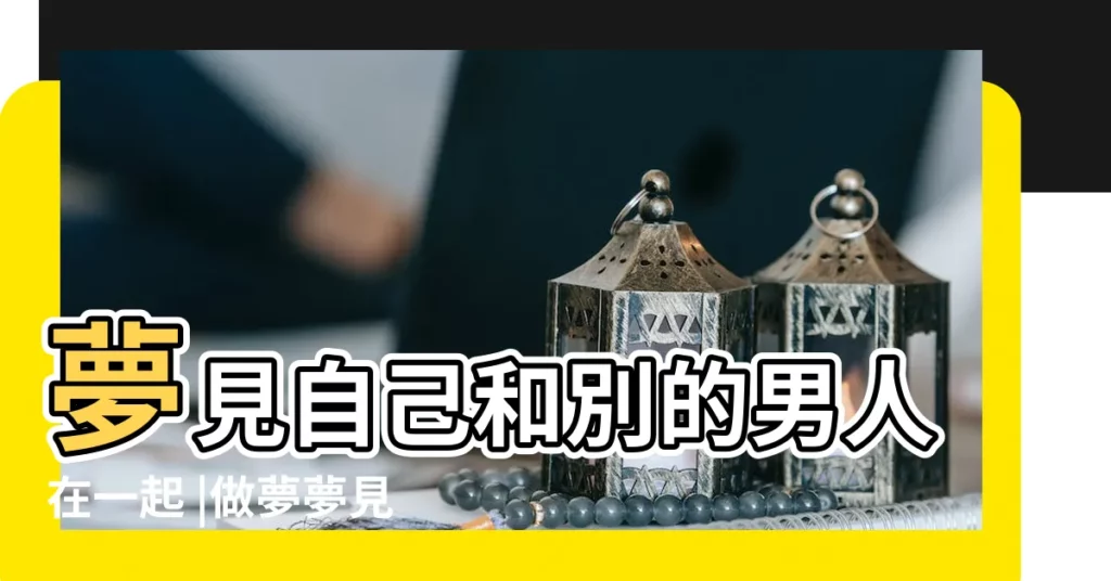 夢見自己和別的男人在一起 |做夢夢見喜歡的人和別人在一起好不好 |經常在夢裏遇見同一個人 |【夢見自己和一個人在一起是怎麼回事】