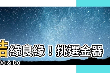 【金器】結緣良緣！挑選金器的 Do & Don't 讓你嫁進好人家