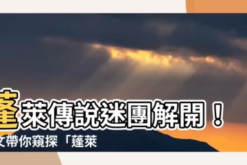 【蓬萊意思】蓬萊傳説迷團解開！一文帶你窺探「蓬萊」的真實意思