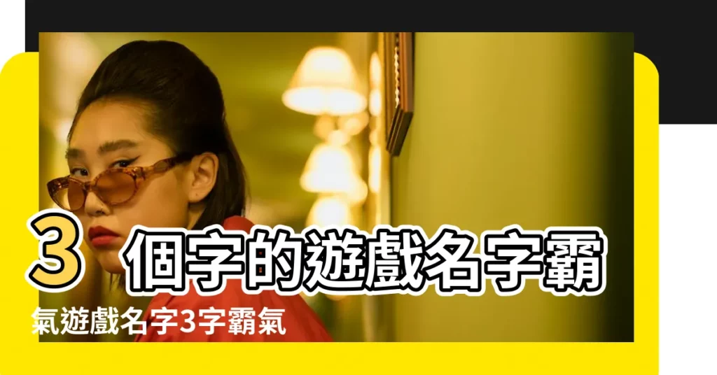 3個字的遊戲名字霸氣遊戲名字3字霸氣獨特 |三個字的遊戲名字大全 |三個字的霸氣遊戲名字 |【好看的三字霸道遊戲名字】