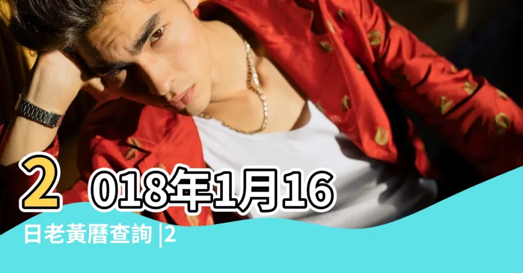 2018年1月16日老黃曆查詢 |2018年1月16日黃道吉日吉時查詢 |2018年1月16日吉 |【2018年1月16老黃曆吉】
