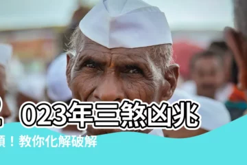 【2023三煞位化解】2023年三煞凶兆當頭！教你化解破解化危機