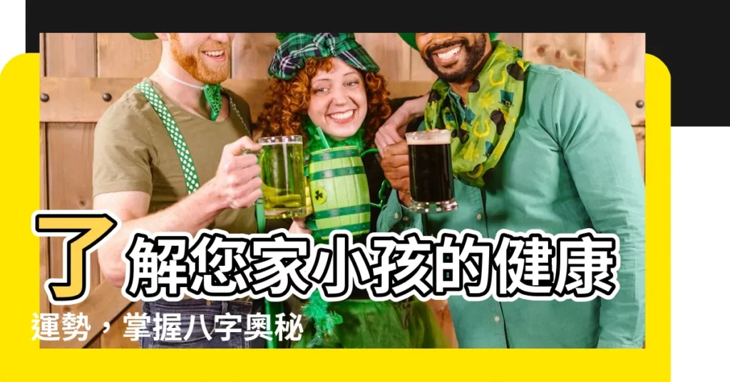 【小孩八字】瞭解您家小孩的健康運勢,掌握八字奧秘!