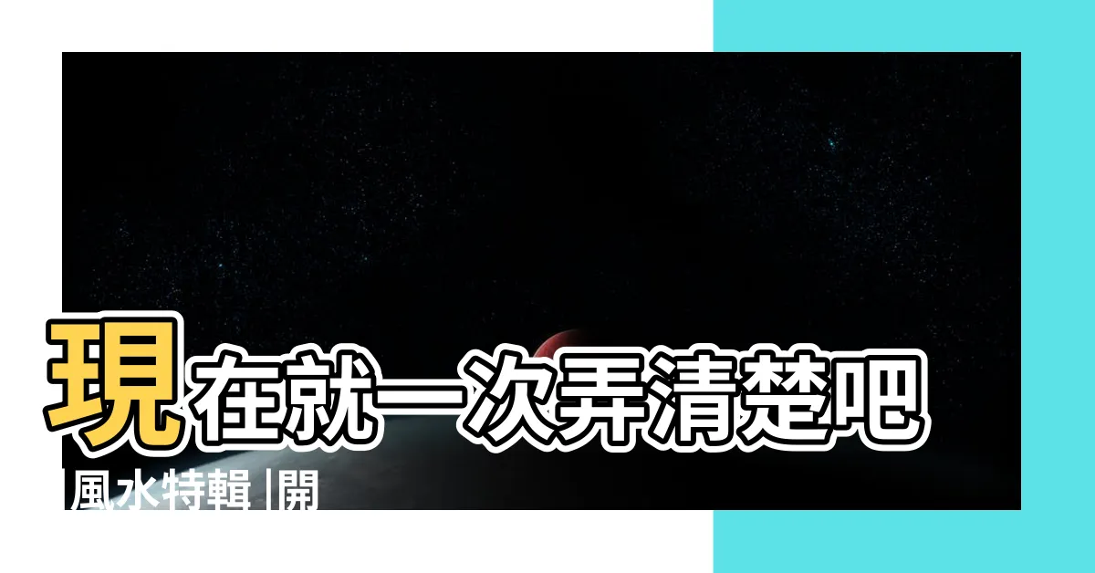【房子龍邊虎邊】現在就一次弄清楚吧 |風水特輯 |開口設在 |