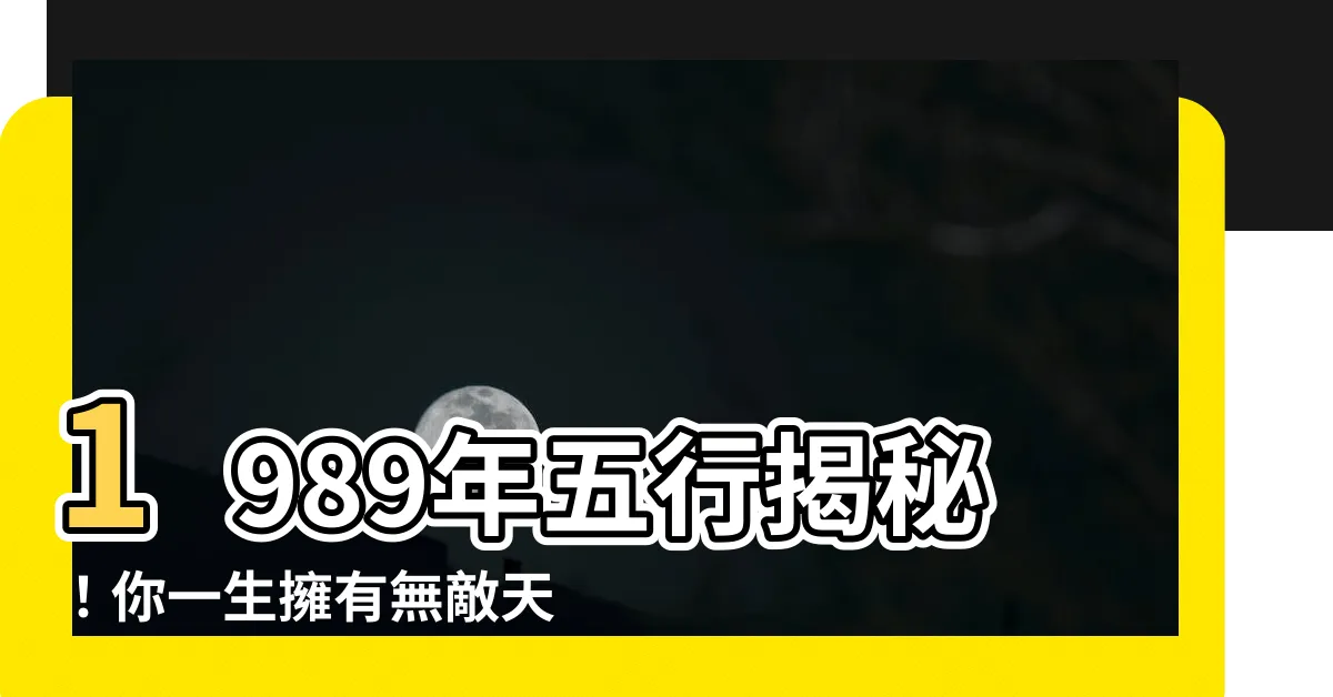 【1989年五行】1989年五行揭秘！你一生擁有無敵天乙貴人，必見驚世寶典！